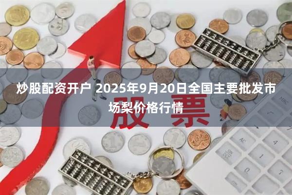 炒股配资开户 2025年9月20日全国主要批发市场梨价格行情