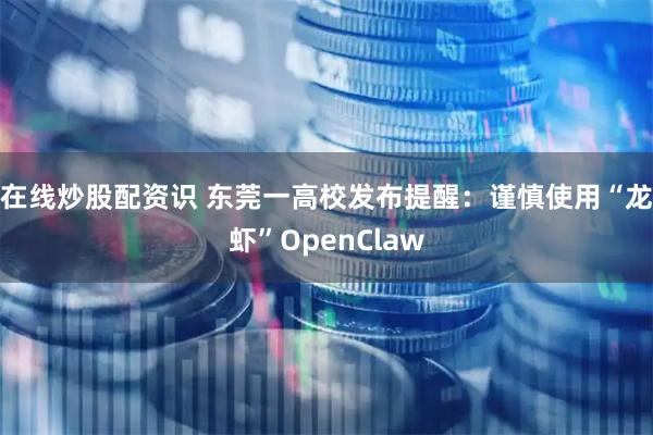在线炒股配资识 东莞一高校发布提醒：谨慎使用“龙虾”OpenClaw