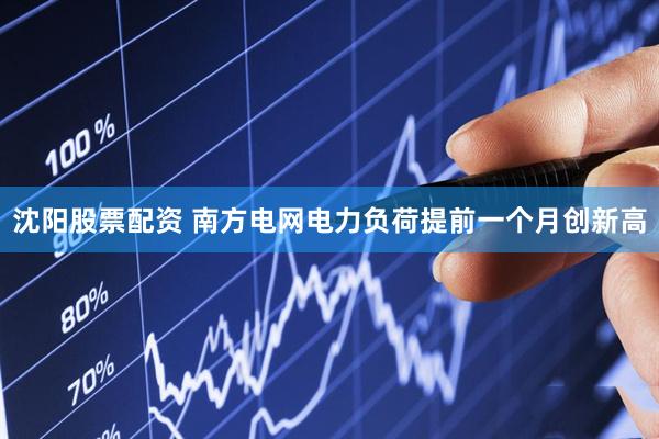 沈阳股票配资 南方电网电力负荷提前一个月创新高